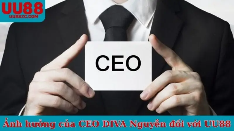 Ảnh hưởng của CEO DIVA Nguyễn đối với UU88