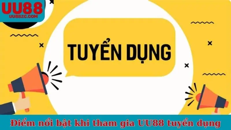 Điểm nổi bật khi tham gia UU88 tuyển dụng